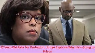 37-Year-Old Asks for Probation, Judge Explains Why He&rsquo;s Going to Prison