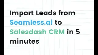 Import Leads from Seamless.ai to Salesdash CRM in 5 Minutes