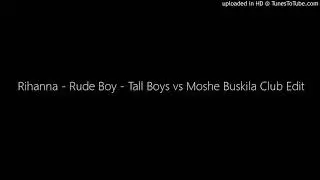 Rihanna - Rude Boy - Tall Boys vs Moshe Buskila Club Edit