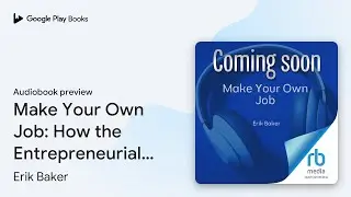 Make Your Own Job: How the Entrepreneurial Work&hellip; by Erik Baker &middot; Audiobook preview