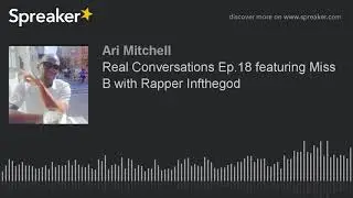 Real Conversations Ep.18 featuring Miss B with Rapper Infthegod
