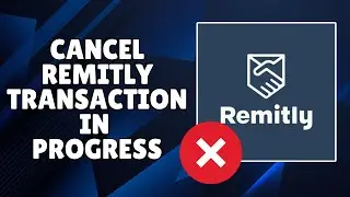 How to Cancel a Remitly Transfer in Progress (Quick & Easy)