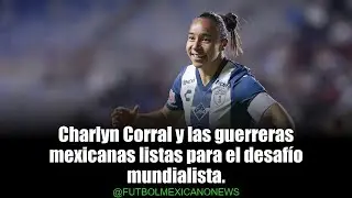 &iexcl;M&eacute;xico Femenil al Ataque! Charlyn Corral Lidera la Convocatoria Mundialista