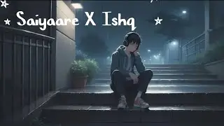 Saiyaara x ishq ( slowed + reverb) Faheem Abdullah x jubin Nautiyal | LoFi Mashup | X-Music