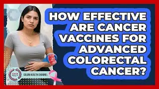 How Effective Are Cancer Vaccines For Advanced Colorectal Cancer? - Colon Health Channel