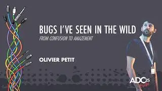 Bugs I’ve Seen in the Wild - From Confusion to Amazement - Olivier Petit - ADC 2025