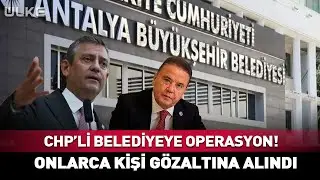 CHP'li Belediyeye Operasyon! Onlarca Kişi Gözaltına Alındı #SonDakika