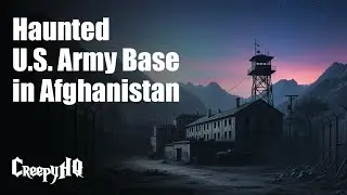 Story of Haunted U.S. Army Base in Afghanistan | Creepypasta
