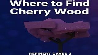 Where To find Cherry Wood In refinery Caves 2!