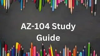 How to Combine Practice Tests and AZ 104 Study Guide