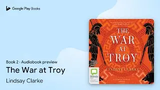 The War at Troy Book 2 by Lindsay Clarke &middot; Audiobook preview
