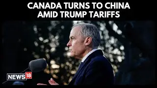 China-Canada | Canada Signals Major Reset With China as Trump Tariffs Reshape Global Trade | N18G