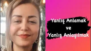 Yanlış Anlamak ve Yanlış Anlaşılmak | İletişimde Yanlış Anlaşılmalar | Uzm. Psik. Işıl Bektaş