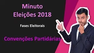 Elei&ccedil;&otilde;es 2018 - Fases Eleitorais - Conven&ccedil;&otilde;es Partid&aacute;rias
