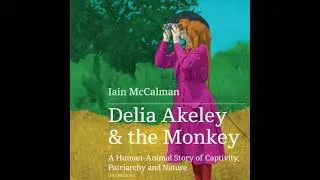 Delia Akeley and the Monkey: A Human-Animal Story of Captivity, Patriarchy, and Nature