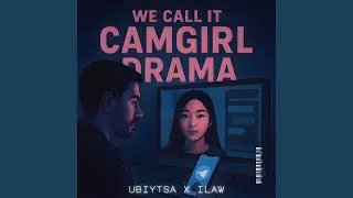 we call it camgirl drama (feat. ILAW)