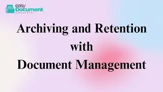 Document Archiving and Retention &ndash; Secure, Organized & Compliant File Management