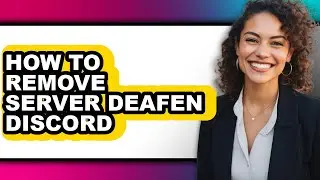 How to Remove Server Deafen Discord - Full Guide