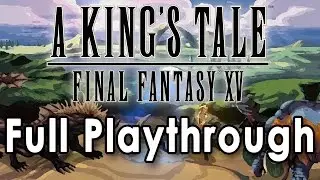 A King's Tale: Final Fantasy XV [Full Playthrough]