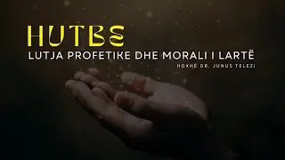 HUTBE - Lutja Profetike dhe Morali i Lartë / Hoxhë Dr. Junus Telezi #imam #hutbe #jumah #muslim 