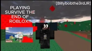 Surviving the End Of ROBLOX!! [Bilybobthe3rdJR]