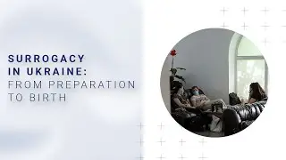 Surrogacy in Ukraine: From Preparation to Birth (2025)