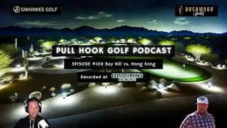 Bay Hill vs. Hong Kong | Pull Hook Golf Podcast