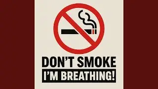 Don&rsquo;t Smoke I&rsquo;m Breathing!
