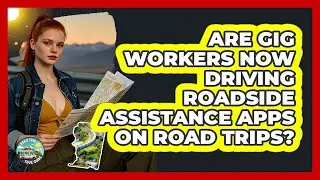 Are Gig Workers Now Driving Roadside Assistance Apps On Road Trips? - Road Trip Tour Guide