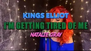I'm Getting Tired Of Me - Kings Elliot (Natalie Gray Cover)