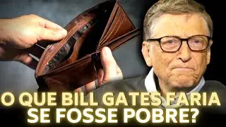 O QUE BILL GATES FARIA SE FOSSE POBRE? - A RESPOSTA &Eacute; SURPREENDENTE