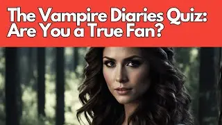 The Vampire Diaries Quiz: Are You a True Fan?