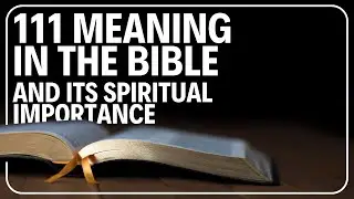 111 Meaning in the Bible and Its Spiritual Importance