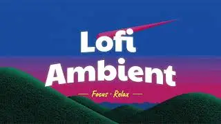 Lofi Ambient Music[Deep Focus | Clam | Work | Study｜Relax]