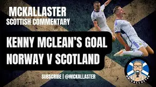 McKallaster Scottish Commentary on Norway 1 v Scotland 2. Kenny McLean's Last Minute Goal