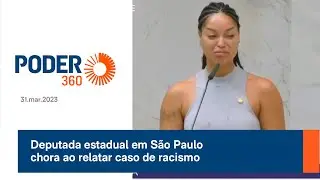 Deputada estadual em São Paulo chora ao relatar caso de racismo