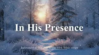 IN HIS PRESENCE &ndash; Soothing Worship Instrumental for Prayer, Devotion and Peace | Time With God