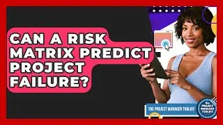 Can A Risk Matrix Predict Project Failure? - The Project Manager Toolkit