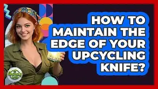 How To Maintain The Edge Of Your Upcycling Knife?