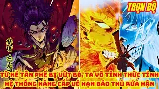 Trọn Bộ | Từ Kẻ Tàn Phế Bị Vứt Bỏ, Ta Vô Tình Thức Tỉnh Hệ Thống Nâng Cấp Vô Hạn Báo Thù Rửa Hận