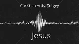 Christian Artist Sergey - Jesus (New Album 2025)