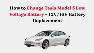 Как заменить низковольтную батарею в Tesla Model 3 &ndash; замена батареи 12 В/16 В