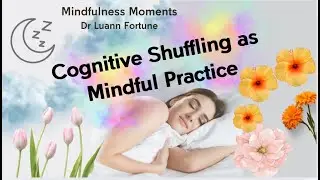 Cognitive Shuffling as Mindful Practice - Dr. Luann Fortune