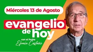 Evangelio de hoy Mi&eacute;rcoles 13 de Agosto Padre Efra&iacute;n Arquidi&oacute;cesis de Manizales LECTIO DIVINA