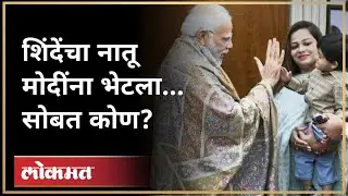 एकनाथ शिंदेंचा नातू आणि मोदींमध्ये गप्पा, भेटीत काय घडलं? CM Eknath shinde | PM Narendra Modi