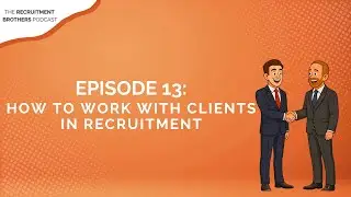 13. How to Work with Clients in Recruitment