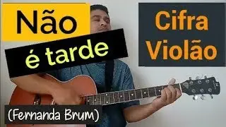 N&atilde;o &eacute; Tarde | Cifra Viol&atilde;o | Fernanda Brum