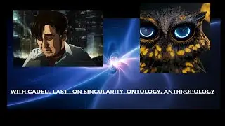 With Cadell Last on The Singularity (Anthropology, ontology, Ray Kurzweil)
