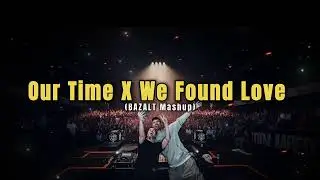 Our Time X We Found Love (BAZALT Mashup)