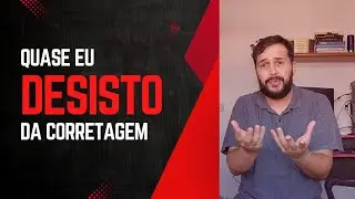 Quase desisti da corretagem em 45 dias